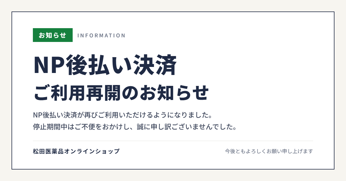 【お知らせ】NP後払い決済が再びご利用いただけるようになりました。ご不便をおかけし、誠に申し訳ございませんでした。